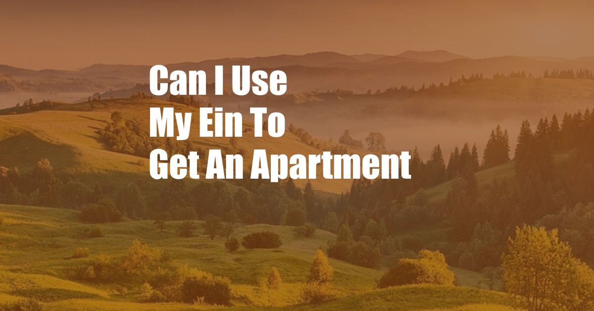 Can I Use My Ein To Get An Apartment