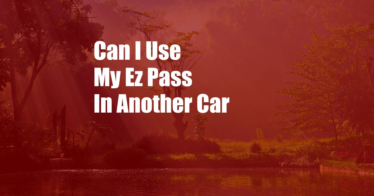 Can I Use My Ez Pass In Another Car