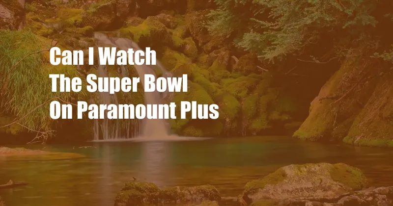 Can I Watch The Super Bowl On Paramount Plus