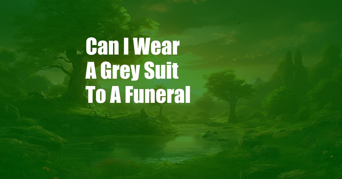 Can I Wear A Grey Suit To A Funeral