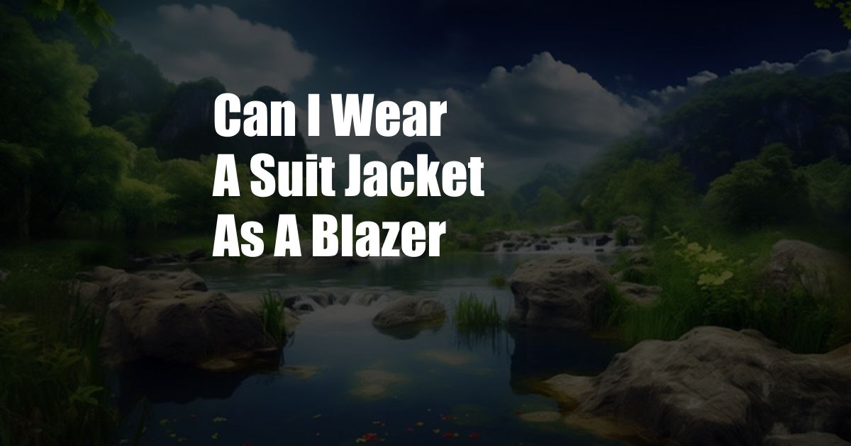 Can I Wear A Suit Jacket As A Blazer