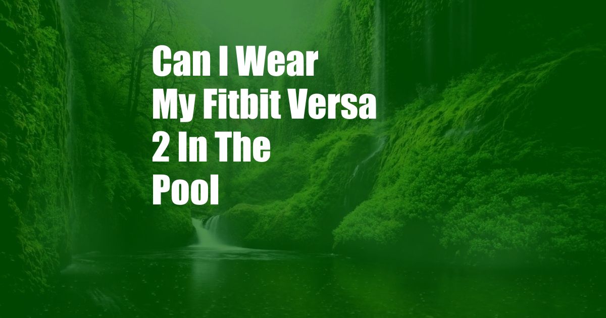 Can I Wear My Fitbit Versa 2 In The Pool