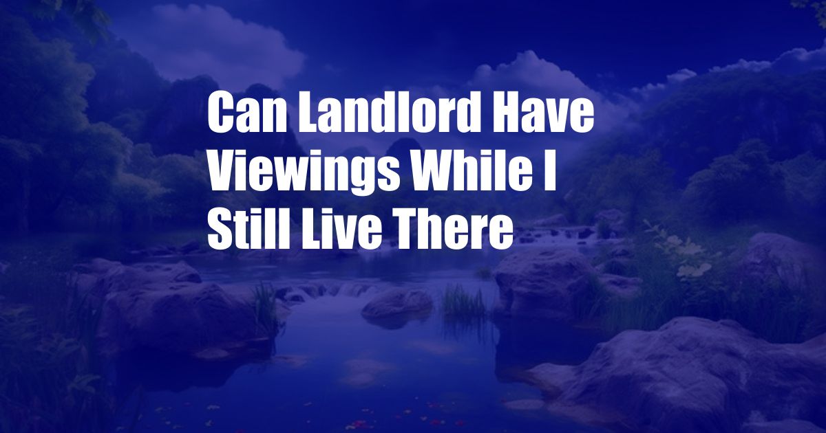 Can Landlord Have Viewings While I Still Live There