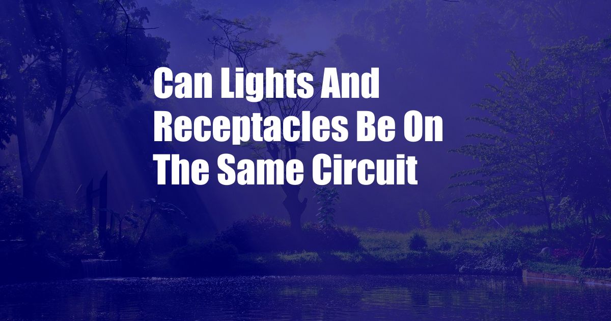 Can Lights And Receptacles Be On The Same Circuit