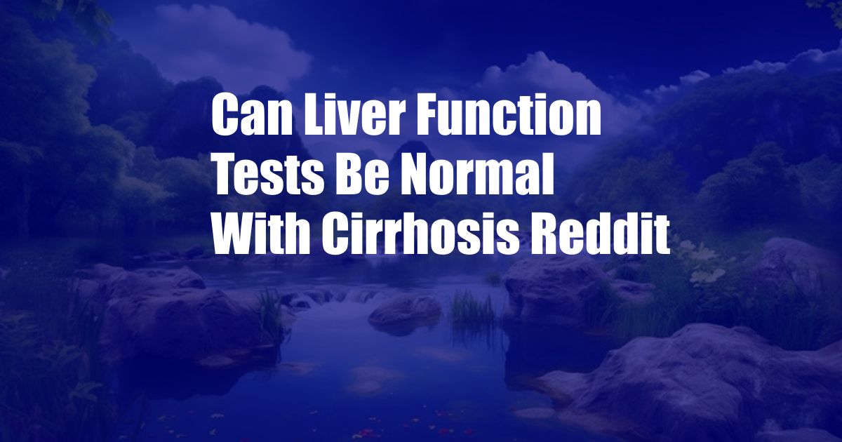 Can Liver Function Tests Be Normal With Cirrhosis Reddit