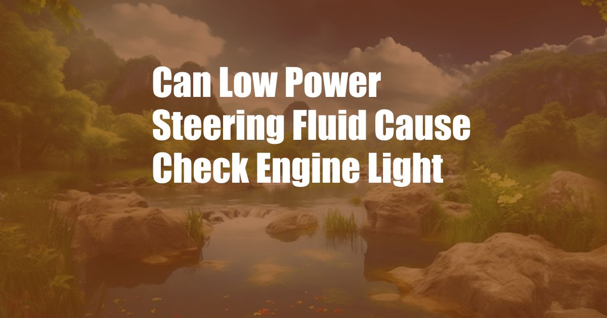 Can Low Power Steering Fluid Cause Check Engine Light