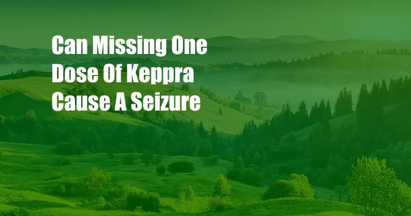 Can Missing One Dose Of Keppra Cause A Seizure 