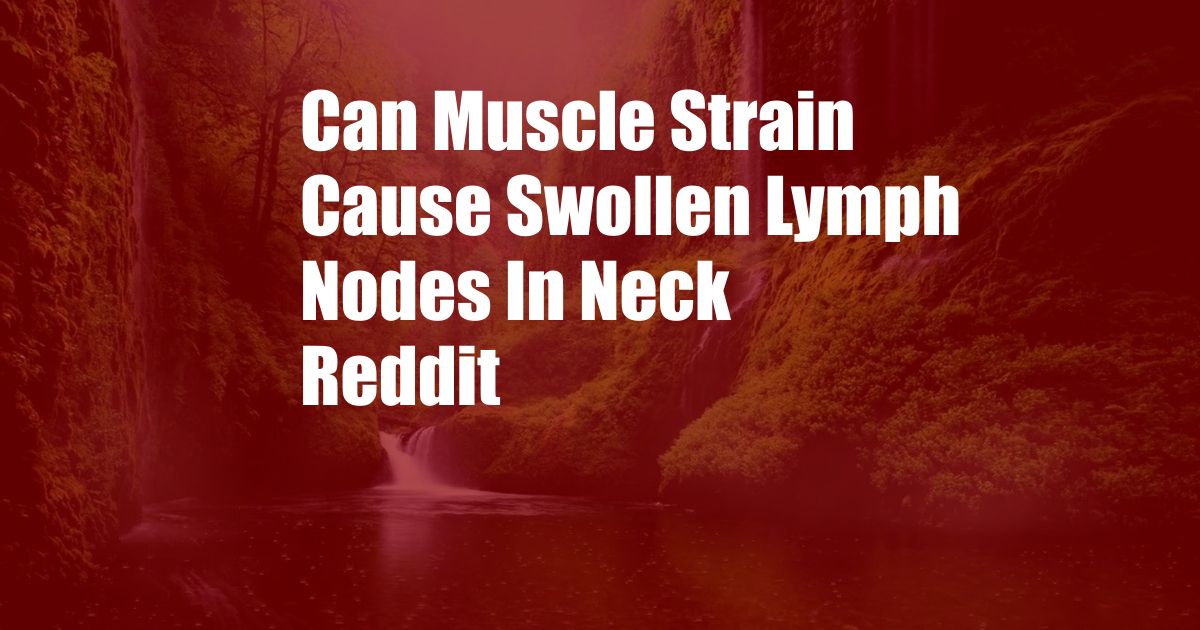 Can Muscle Strain Cause Swollen Lymph Nodes In Neck Reddit