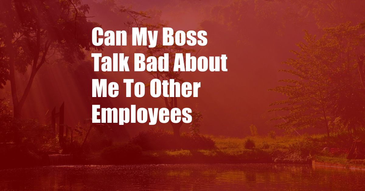 Can My Boss Talk Bad About Me To Other Employees