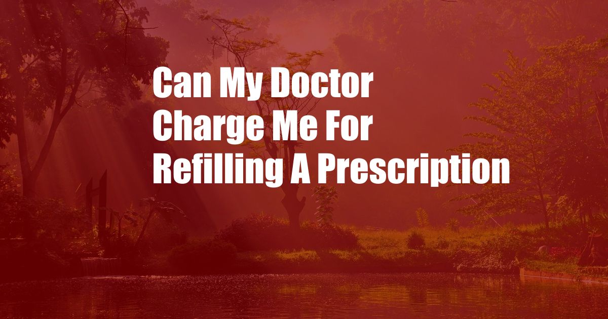 Can My Doctor Charge Me For Refilling A Prescription