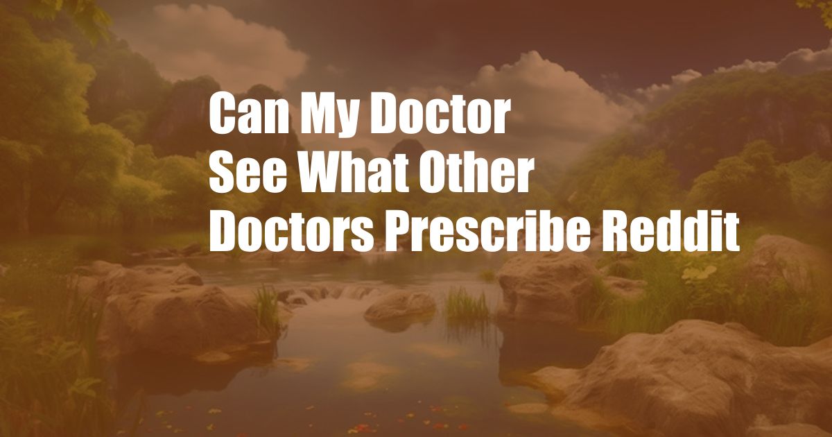 Can My Doctor See What Other Doctors Prescribe Reddit
