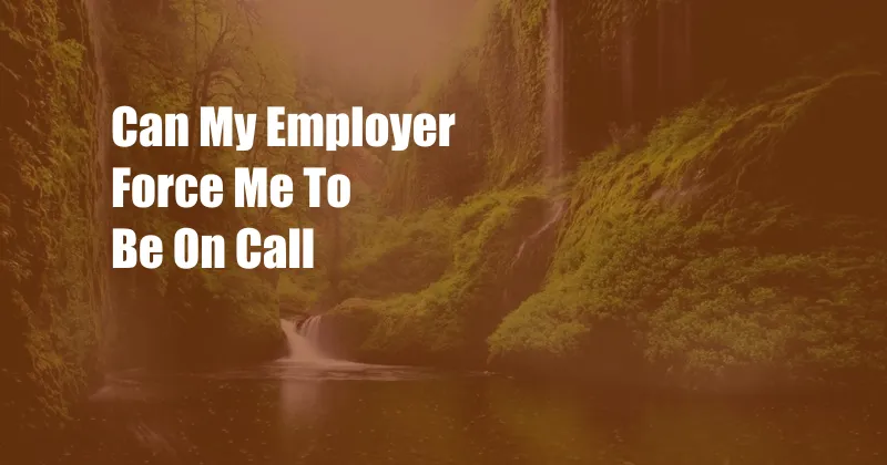 Can My Employer Force Me To Be On Call