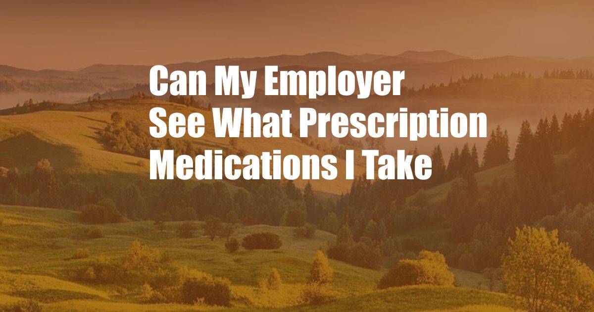 Can My Employer See What Prescription Medications I Take