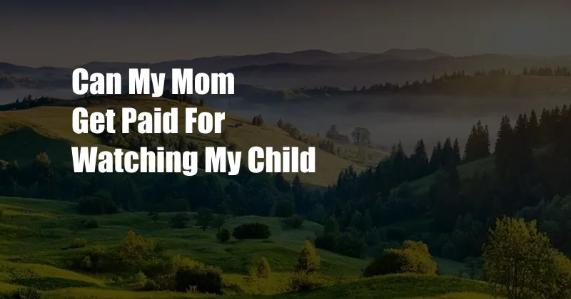 Can My Mom Get Paid For Watching My Child