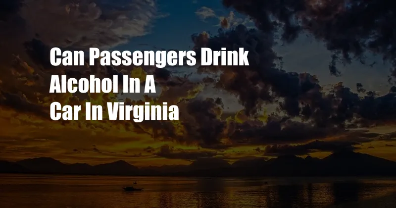 Can Passengers Drink Alcohol In A Car In Virginia