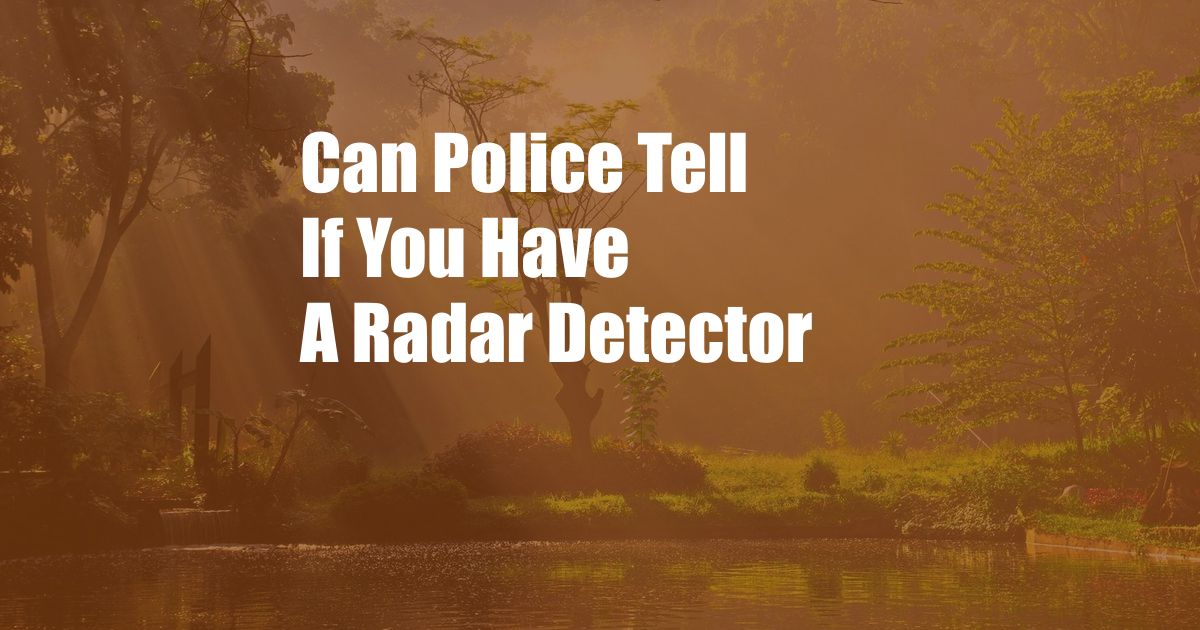 Can Police Tell If You Have A Radar Detector