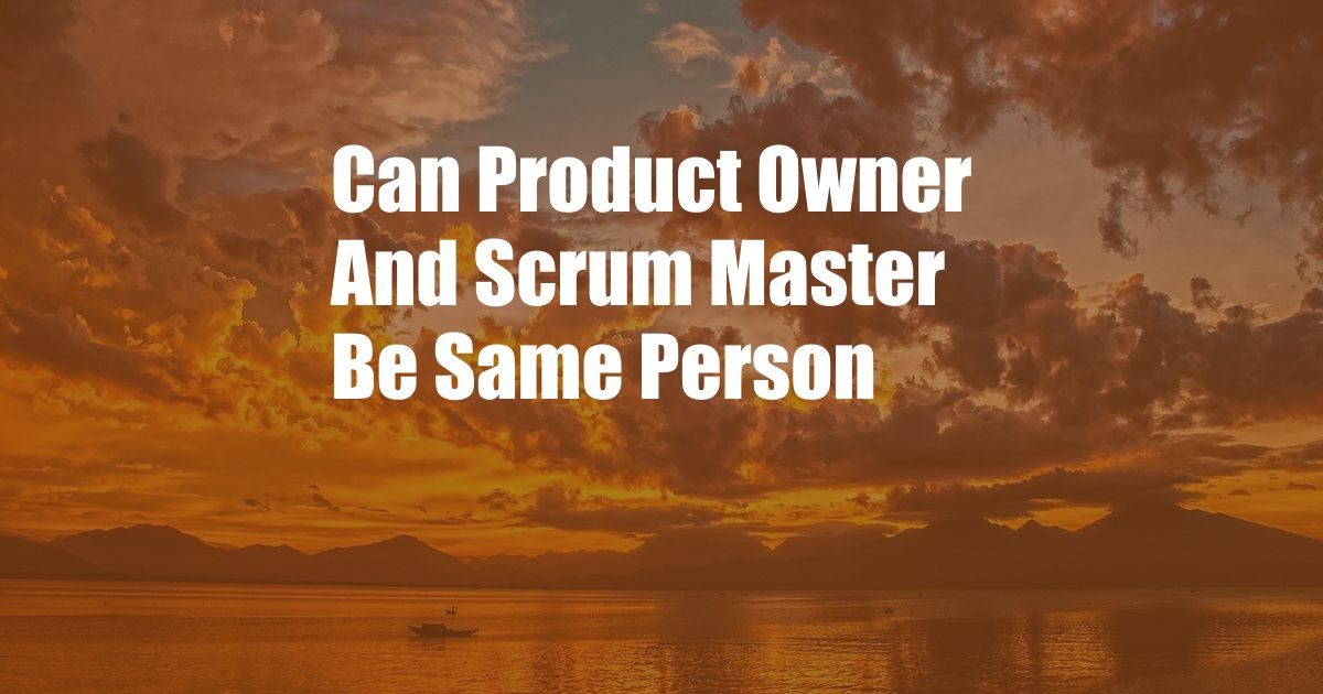 Can Product Owner And Scrum Master Be Same Person