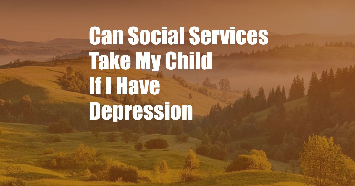 Can Social Services Take My Child If I Have Depression