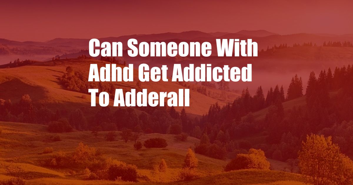 Can Someone With Adhd Get Addicted To Adderall 