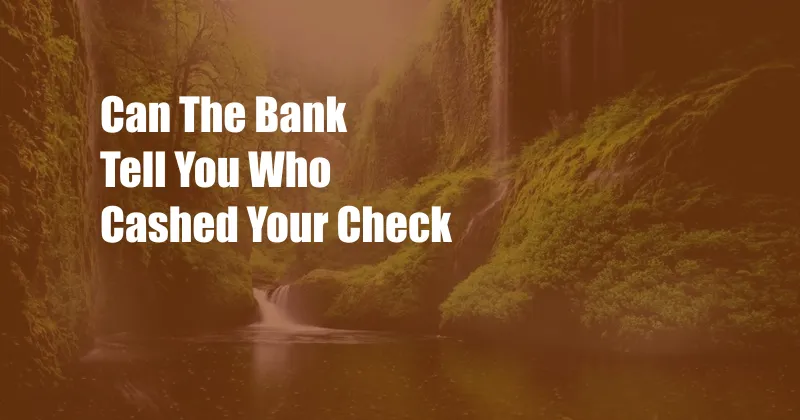 Can The Bank Tell You Who Cashed Your Check