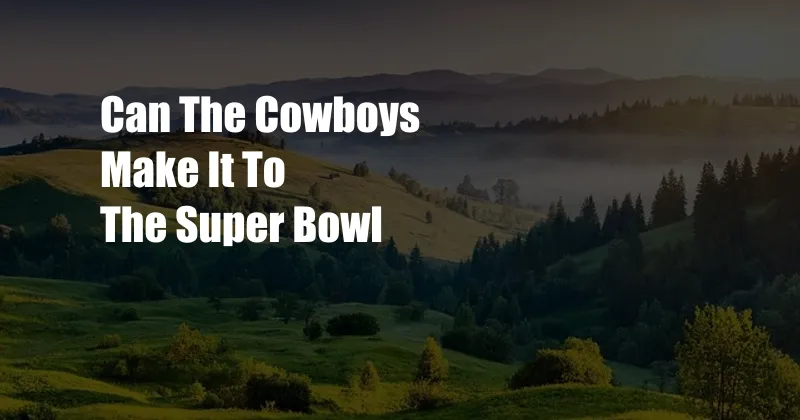 Can The Cowboys Make It To The Super Bowl