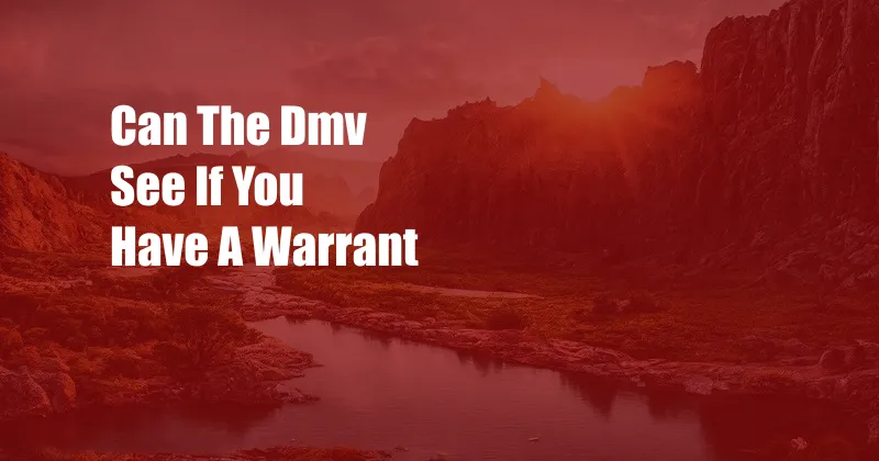 Can The Dmv See If You Have A Warrant