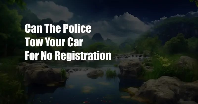 Can The Police Tow Your Car For No Registration