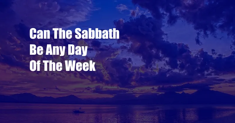 Can The Sabbath Be Any Day Of The Week