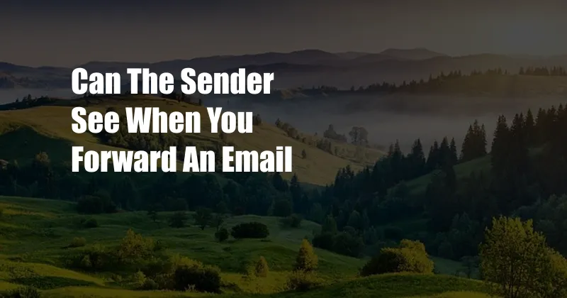 Can The Sender See When You Forward An Email