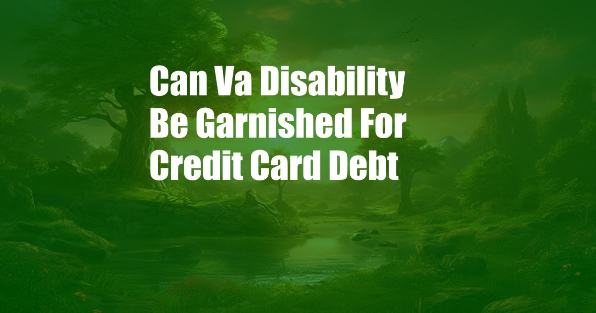 Can Va Disability Be Garnished For Credit Card Debt