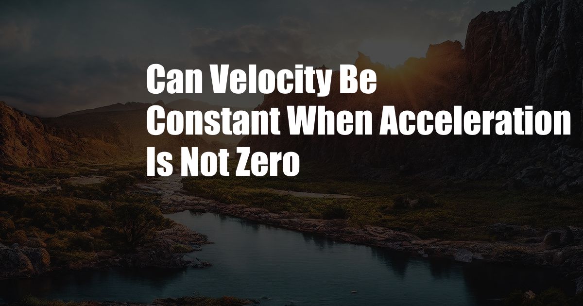 Can Velocity Be Constant When Acceleration Is Not Zero