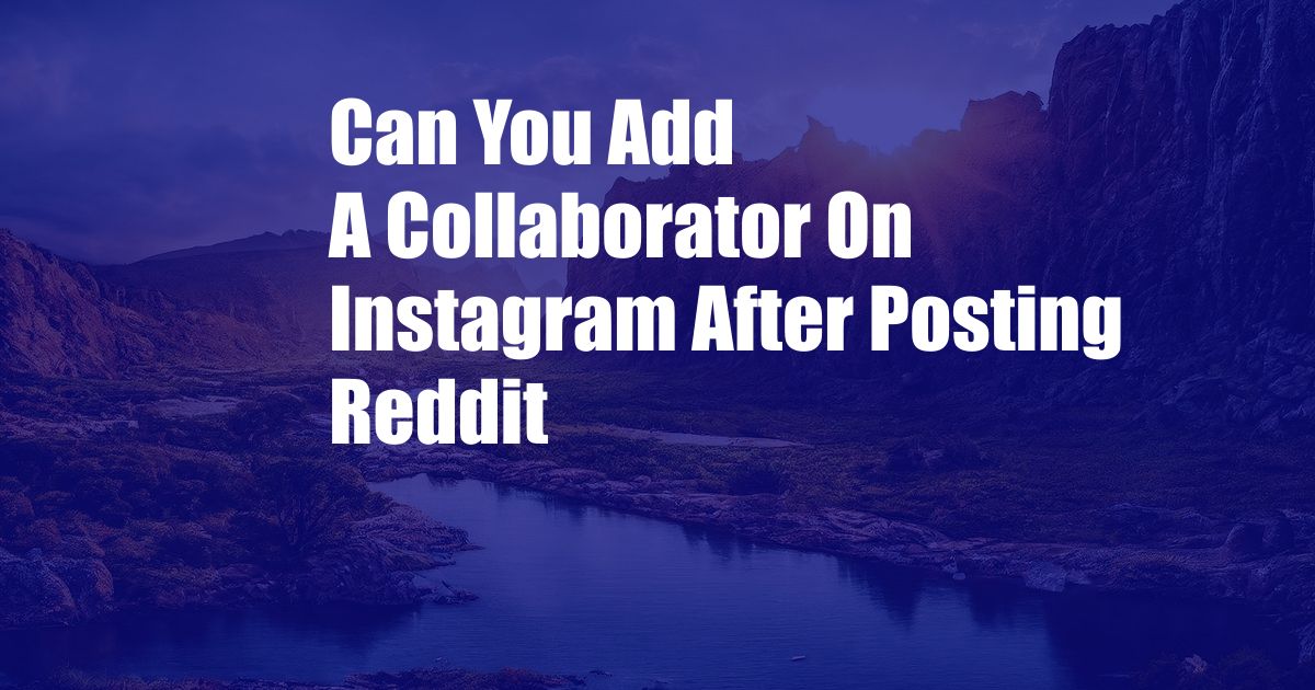 Can You Add A Collaborator On Instagram After Posting Reddit