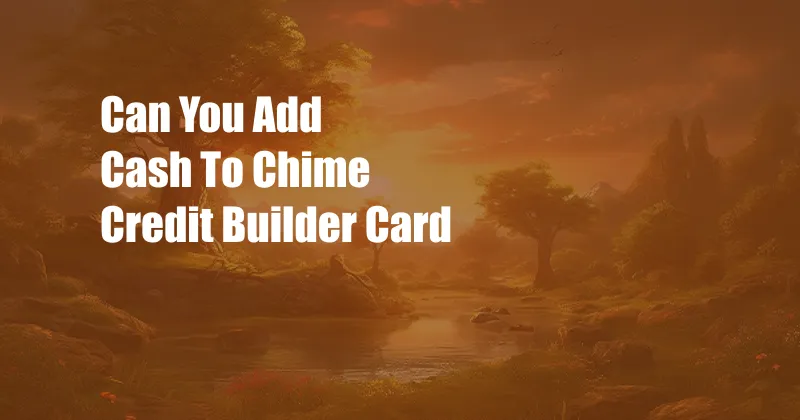 Can You Add Cash To Chime Credit Builder Card