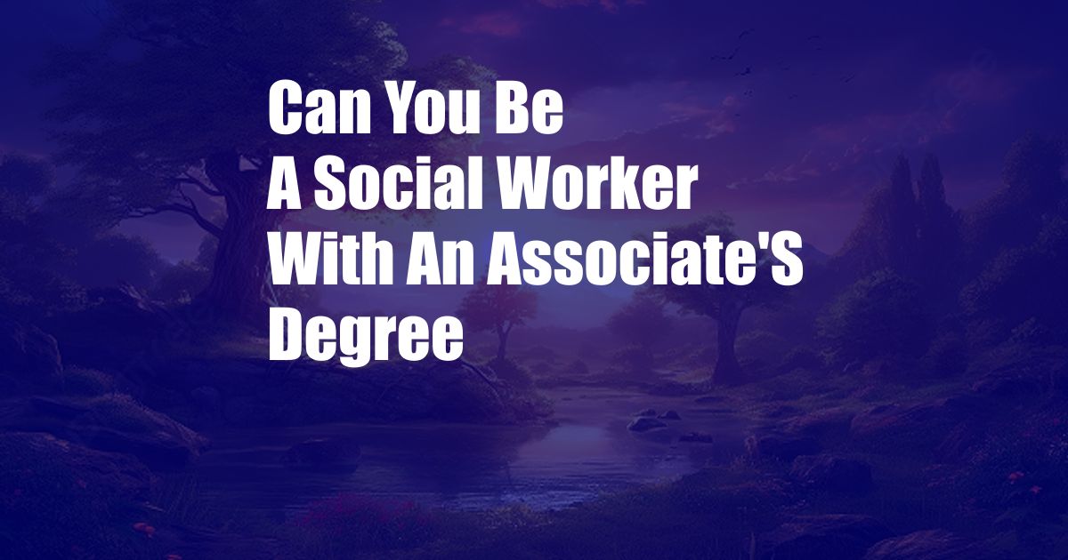 Can You Be A Social Worker With An Associate'S Degree