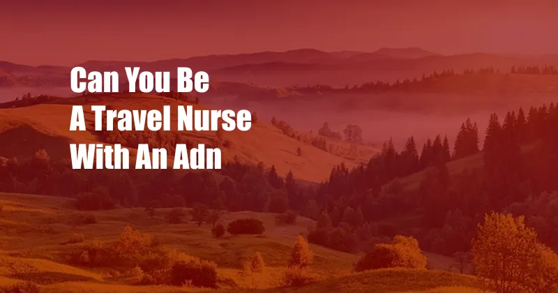 Can You Be A Travel Nurse With An Adn