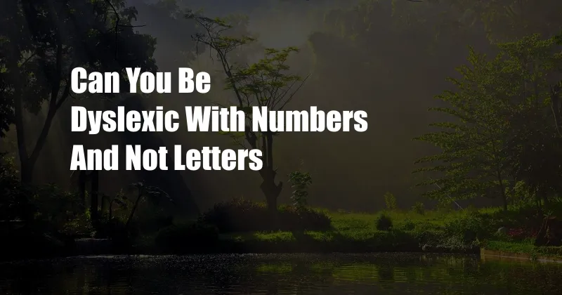 Can You Be Dyslexic With Numbers And Not Letters