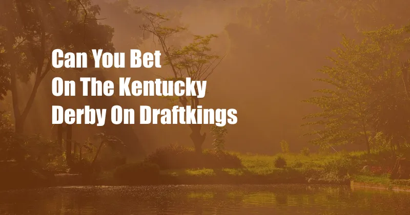 Can You Bet On The Kentucky Derby On Draftkings