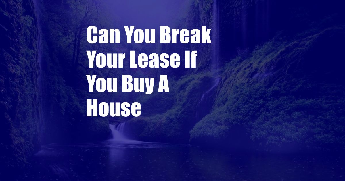 Can You Break Your Lease If You Buy A House