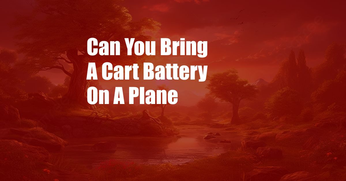 Can You Bring A Cart Battery On A Plane