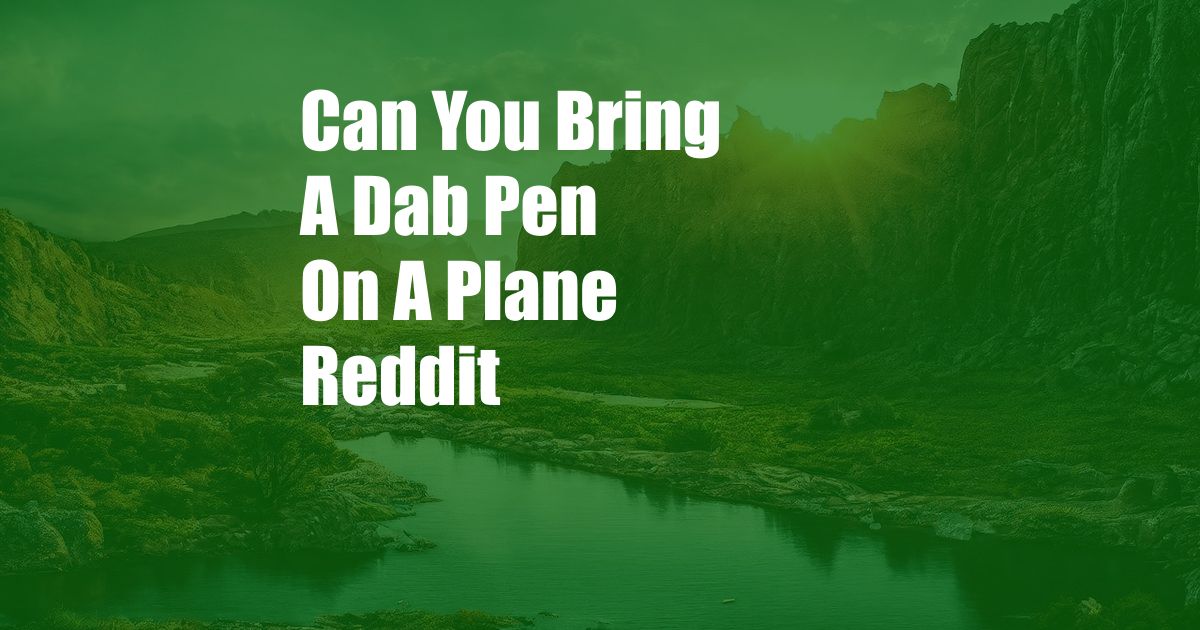 Can You Bring A Dab Pen On A Plane Reddit