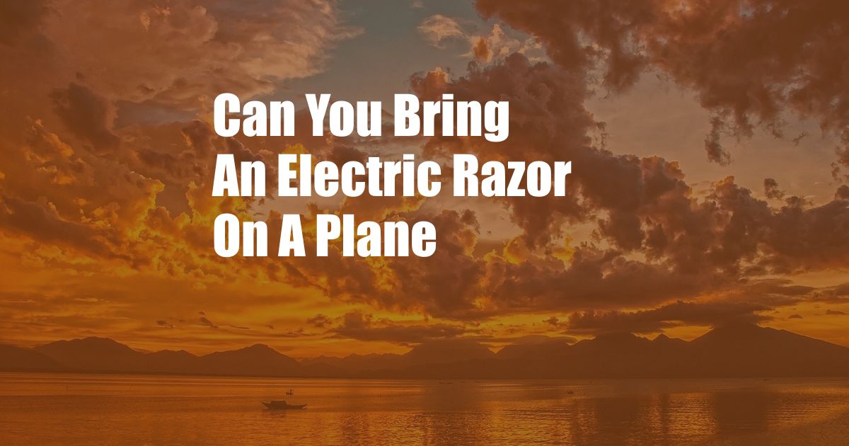 Can You Bring An Electric Razor On A Plane