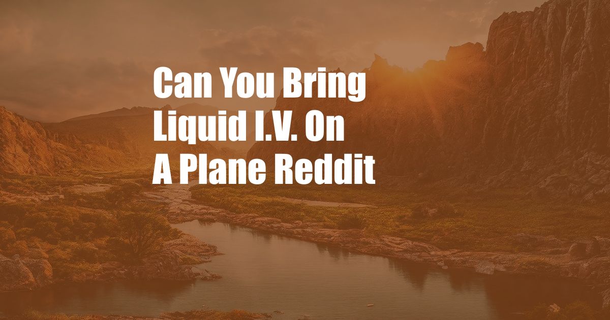 Can You Bring Liquid I.V. On A Plane Reddit