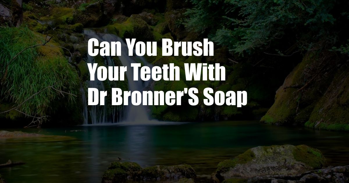 Can You Brush Your Teeth With Dr Bronner'S Soap