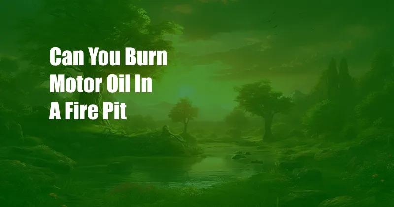 Can You Burn Motor Oil In A Fire Pit