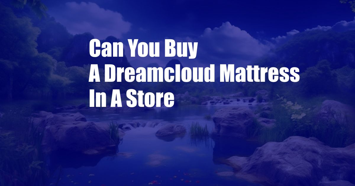 Can You Buy A Dreamcloud Mattress In A Store