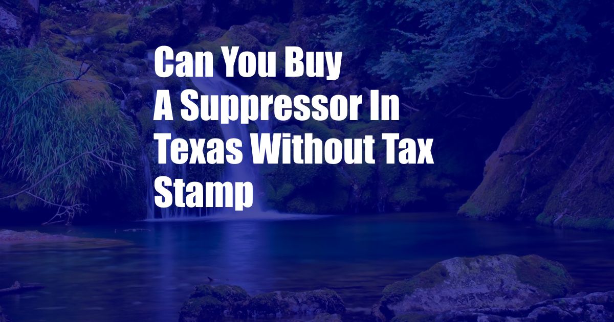 Can You Buy A Suppressor In Texas Without Tax Stamp