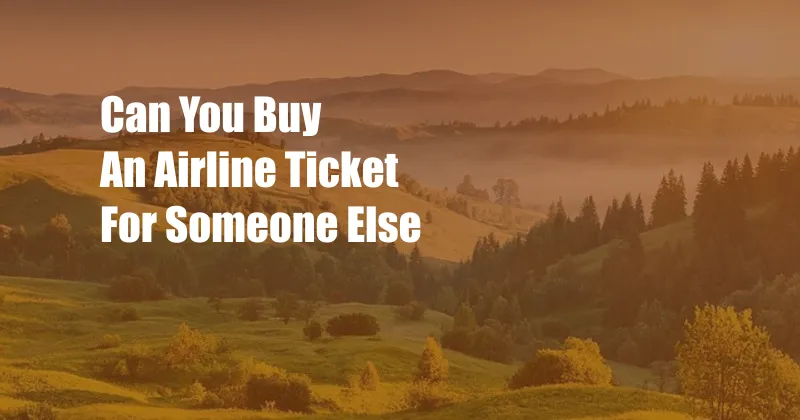 Can You Buy An Airline Ticket For Someone Else