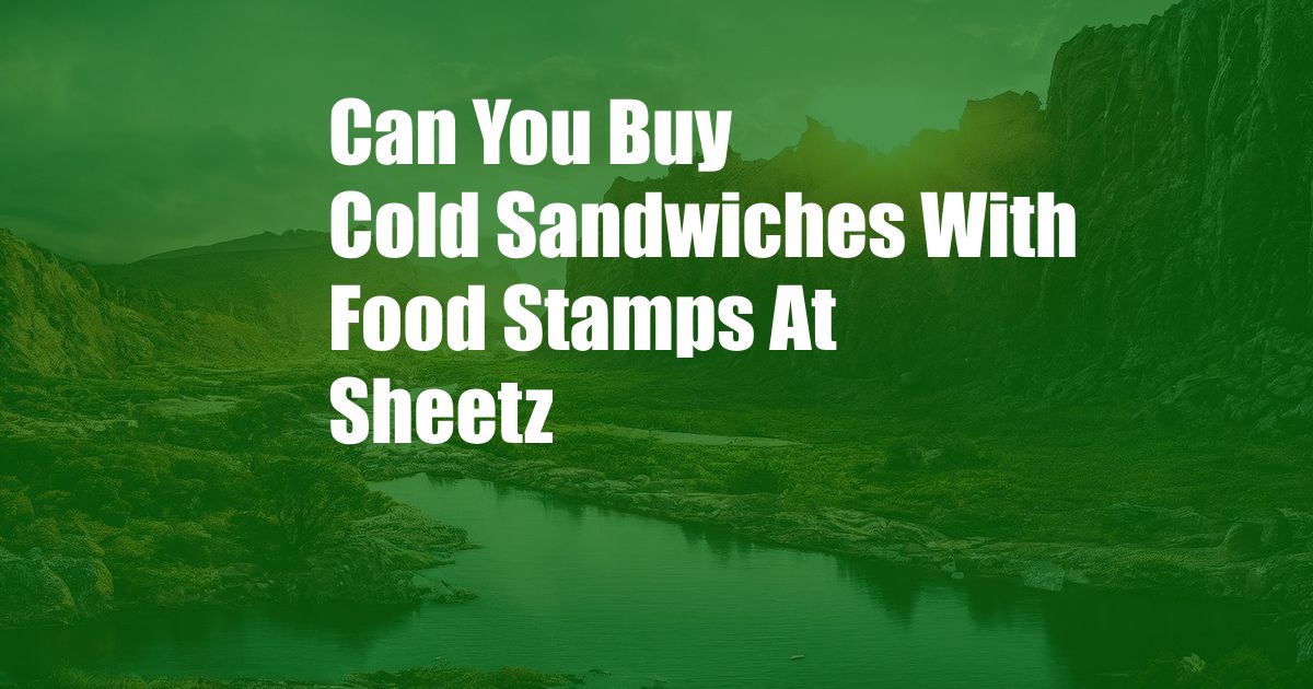 Can You Buy Cold Sandwiches With Food Stamps At Sheetz