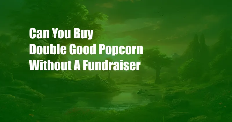 Can You Buy Double Good Popcorn Without A Fundraiser