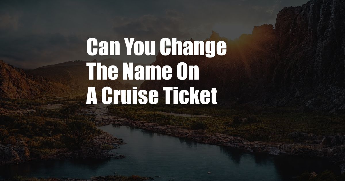 Can You Change The Name On A Cruise Ticket